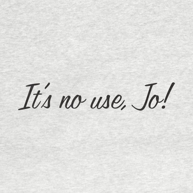 It's No Use, Jo! by MindsparkCreative